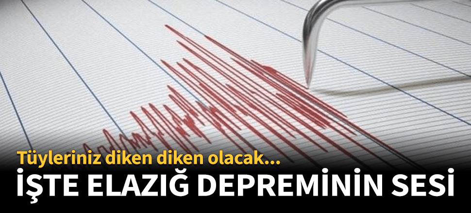 6.8'lik Elazığ depreminin ürperten ses kaydı!