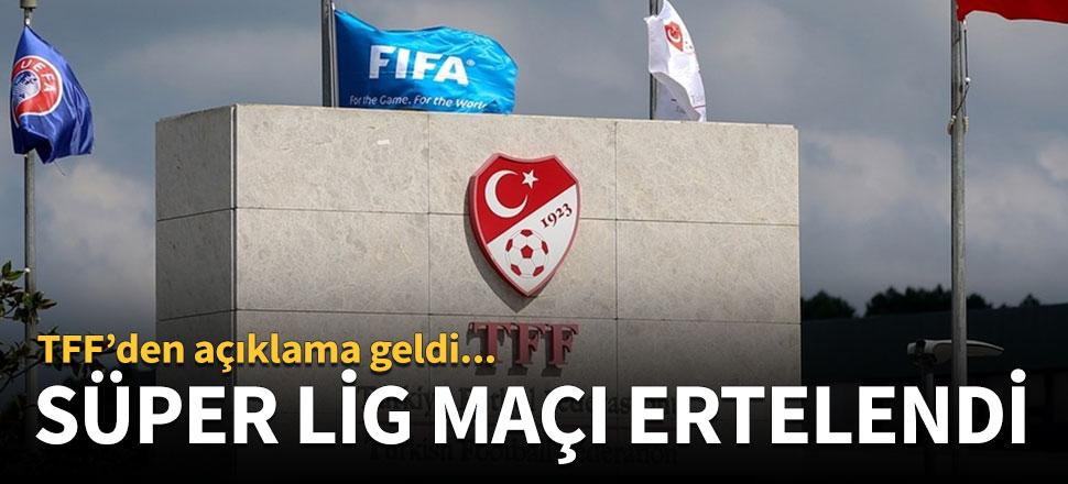 Süper Lig maçı ertelendi!