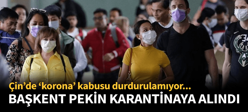 Çin'in başkenti Pekin de karantinaya alındı!