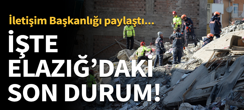 İşte Elazığ'daki son durum! İletişim Başkanlığı paylaştı...