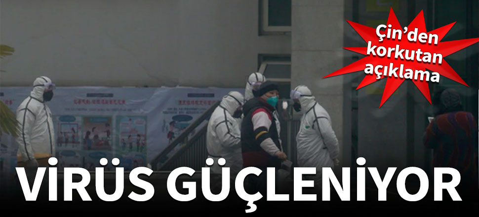 Çin’den korkutan  açıklama: Virüs güçleniyor