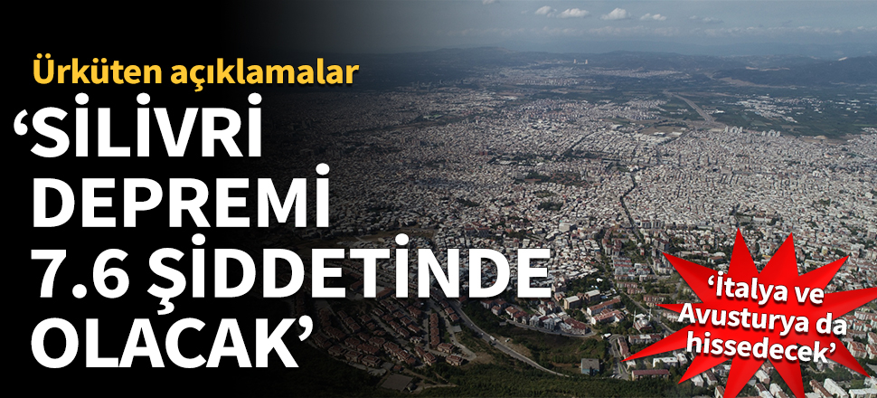 'Silivri depremi 7.6 şiddetinde olacak'