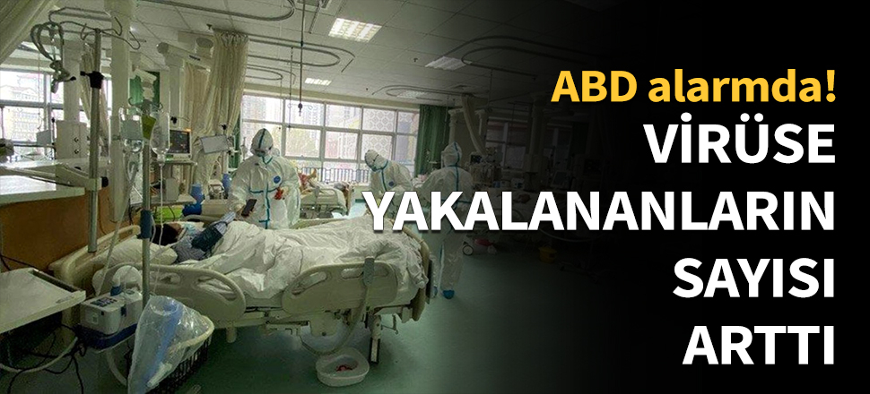 ABD'de alarm! Virüse yakalananların sayısı arttı!