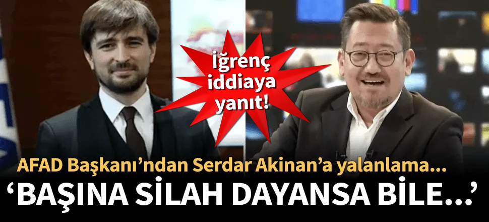 AFAD Başkanı'ndan Serdar Akinan'a yalanlama!