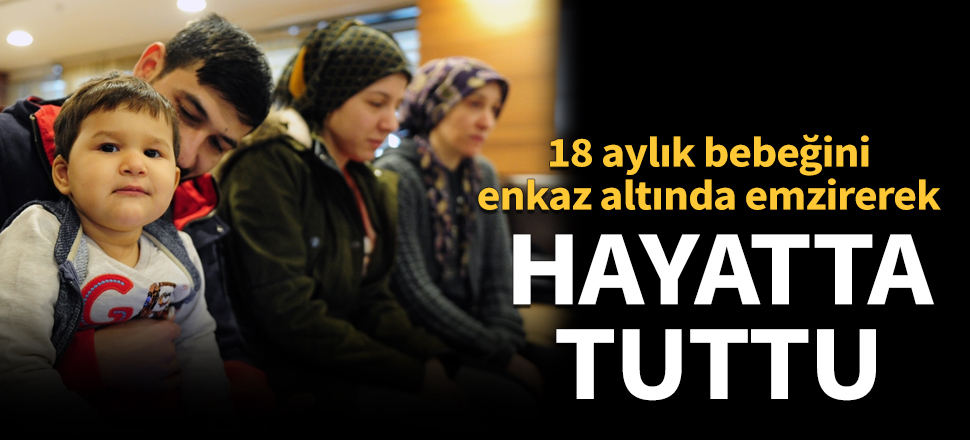 Enkaz altında 18 aylık bebeğini emzirdi!