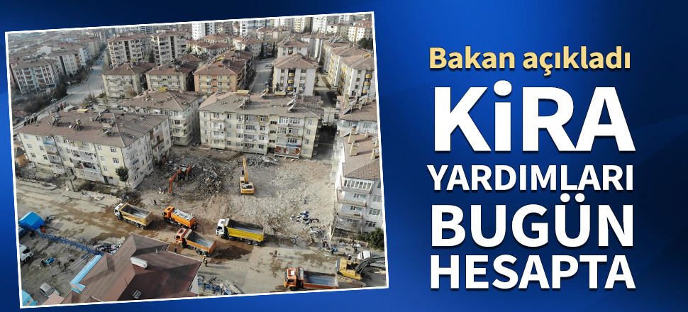 Bakan açıkladı: Kira yardımları bugün hesapta