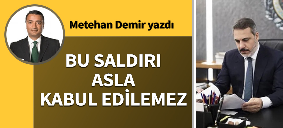 Bu saldırı asla kabul edilemez