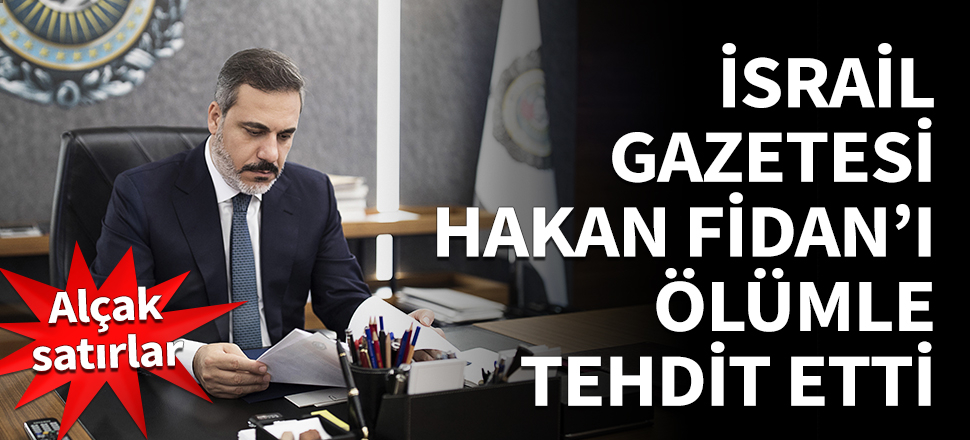 İsrail gazetesi Hakan Fidan'ı ölümle tehdit etti!