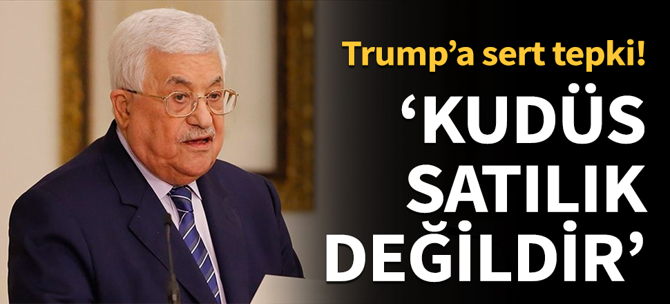 Mahmud Abbas: Trump'un planını reddediyoruz...
