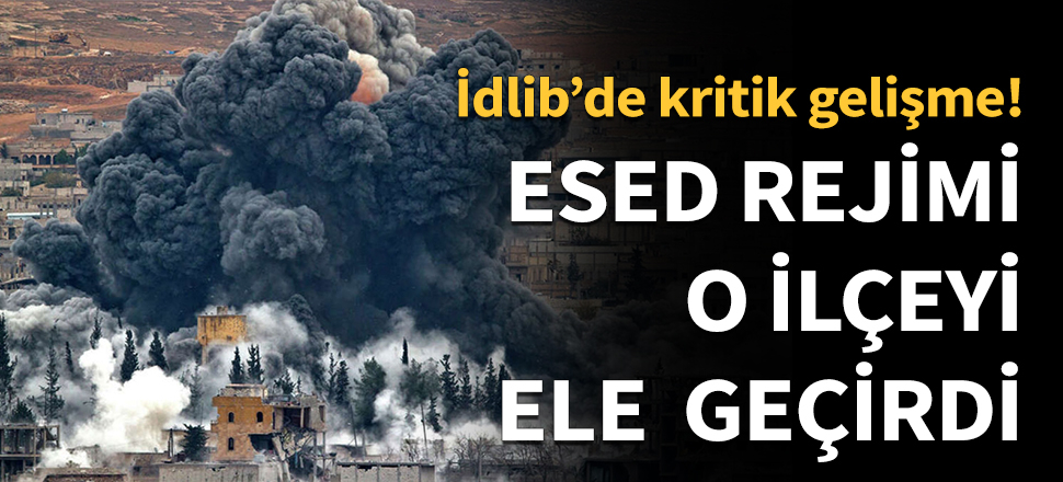 Esed rejimi İdlib'in en büyük ilçesini ele geçirdi!