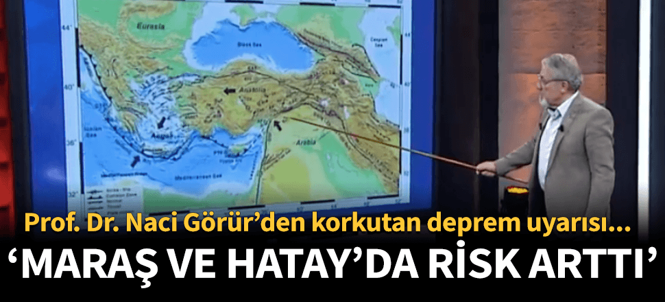 Naci Görür'den korkutan Maraş ve Hatay uyarısı!