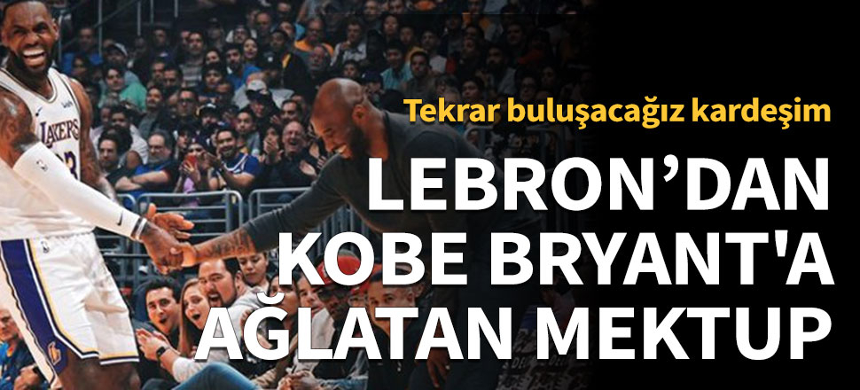 LeBron James'ten Kobe Bryant'a ağlatan mektup