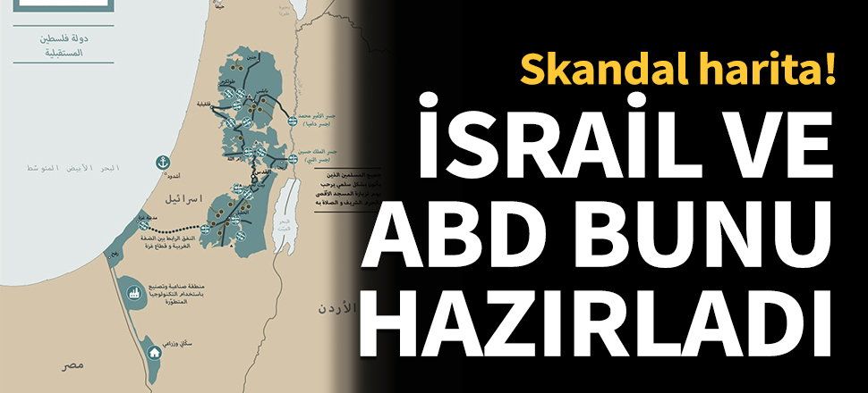 İşte ABD ve İsrail'in hazırladığı skandal harita!