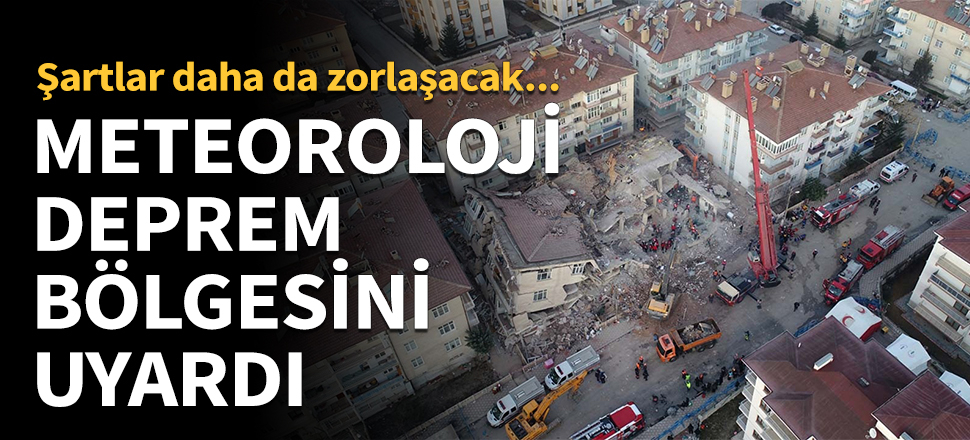 Meteoroloji deprem bölgesini uyardı