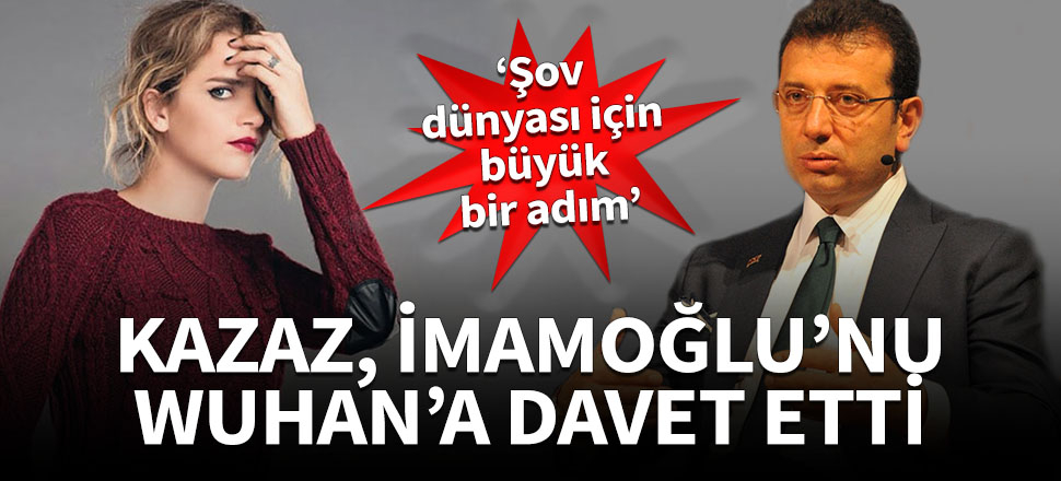 Tuğçe Kazaz, İmamoğlu'nu Wuhan'a davet etti