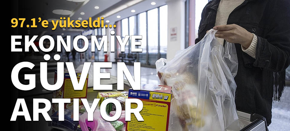 Ekonomiye güven artıyor: 97.1'e yükseldi