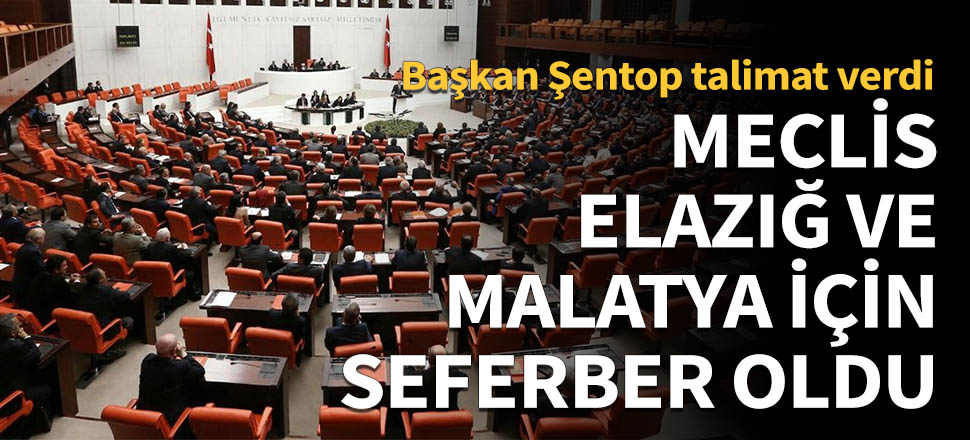 Meclis, Elazığ ve Malatya için seferber oldu