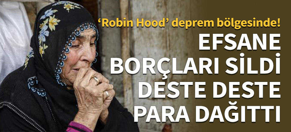 ‘Robin Hood’ deprem bölgesinde!