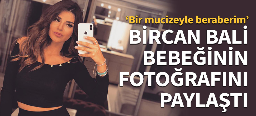 Bircan Bali bebeğinin fotoğrafını paylaştı
