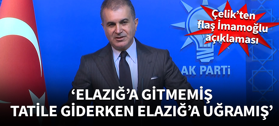 Ömer Çelik'ten İmamoğlu'na: Tatile giderken Elazığ'a uğramış