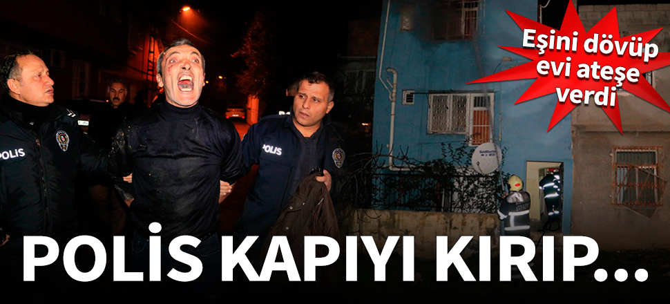 Dini nikahlı eşini dövüp, evini ateşe verdi