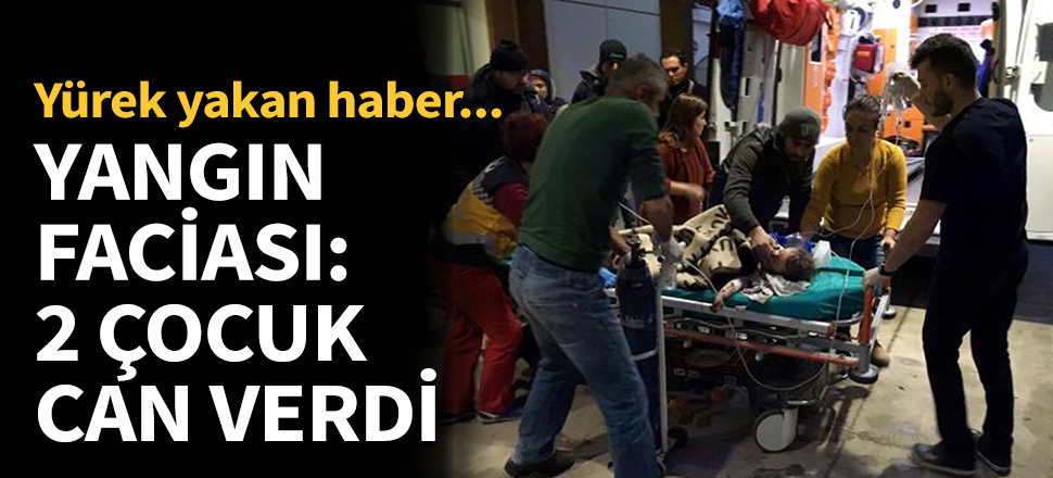 Isparta'da yangın faciası: 2 çocuk öldü!
