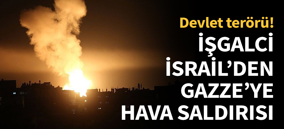 İşgalci İsrail'den Gazze'ye hava saldırısı...