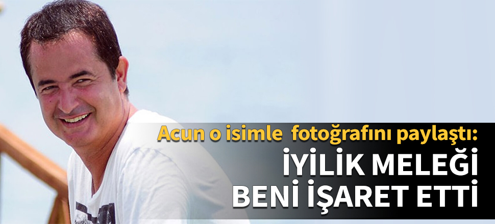Acun paylaştı: İyilik meleği beni işaret etti