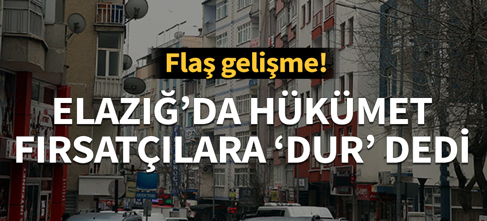 Deprem sonrası Elazığ'da kiraları yüzde yüz arttırmışlardı!