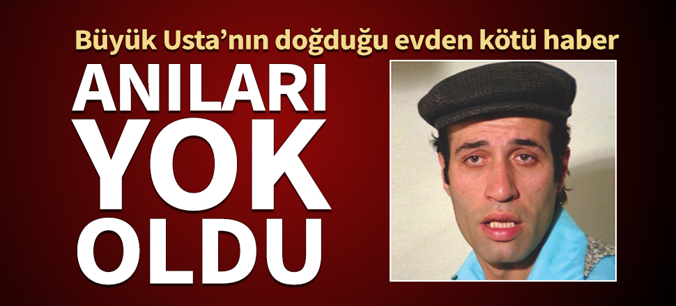 Kemal Sunal'ın anıları yok oldu