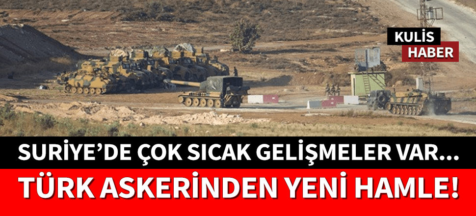 Suriye'de sıcak gelişmeler yaşanıyor... TSK'dan yeni hamle!