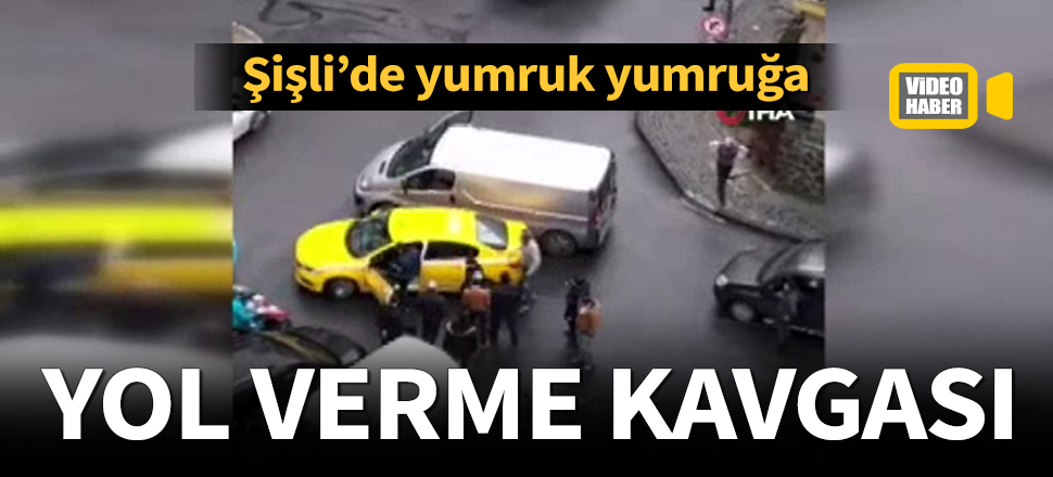 Şişli’de yumruk yumruğa yol verme kavgası