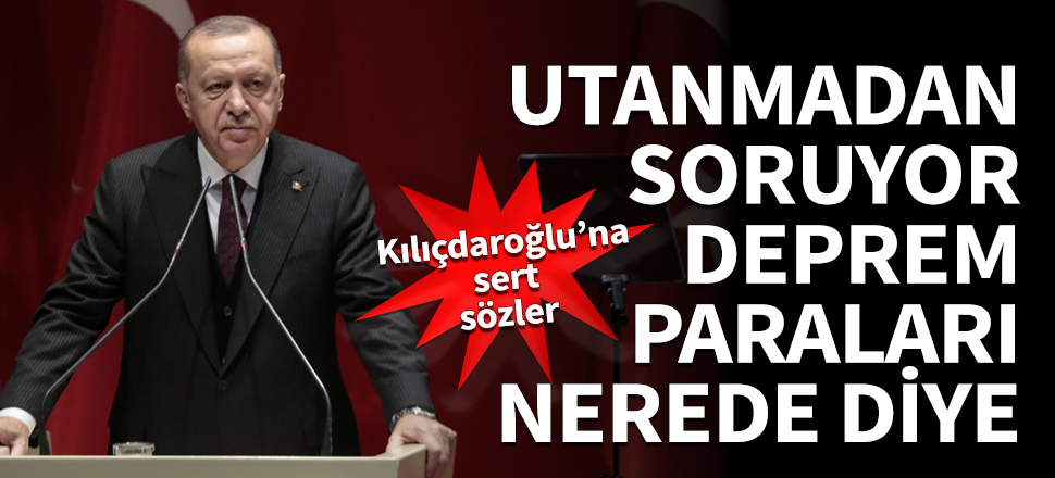 Erdoğan'dan Kılıçdaroğlu'na sert sözler: Utanmadan soruyor paralar nerede diye