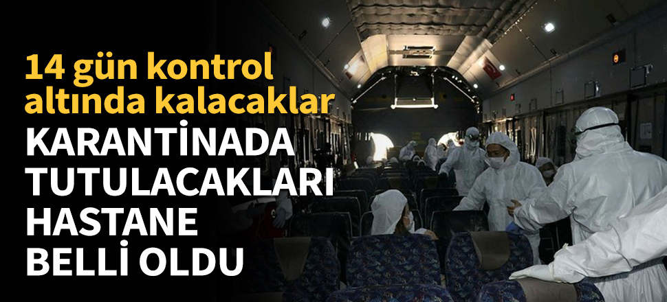 Karantinada tutulacakları hastane belli oldu