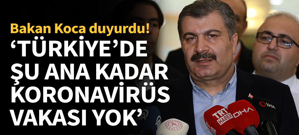 Bakan Koca: Şu ana kadar Türkiye'de Koronavirüs görülmedi!