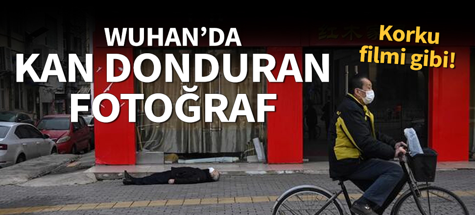Korku filmi gibi! Wuhan'da kan donduran fotoğraf