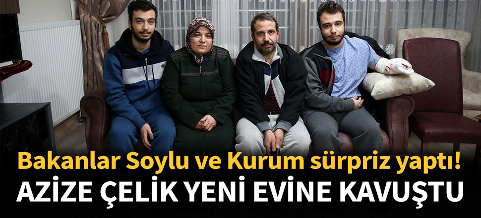 Enkazdan kurtarılan Azize Çelik yeni evine kavuştu!