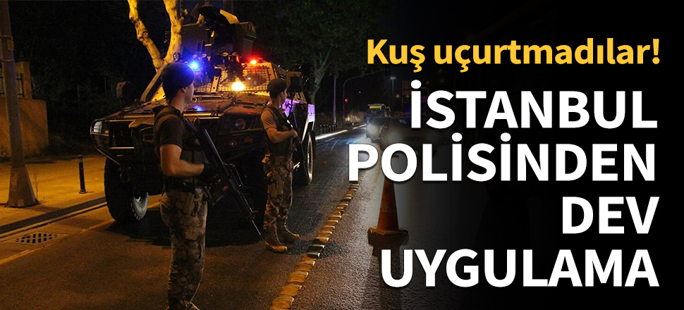 İstanbul'da 39 ilçede dev uygulama...