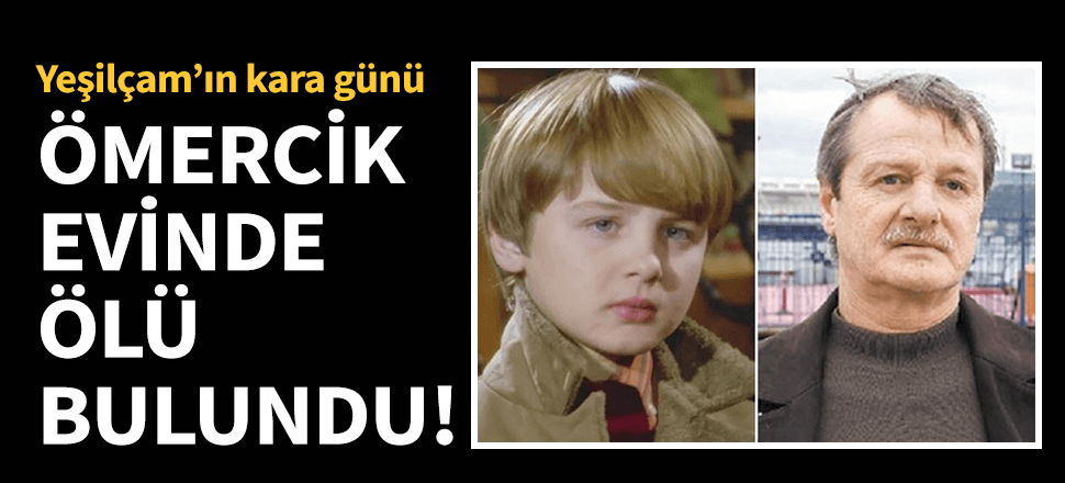 Yeşilçam'ın Ömercik'i vefat etti!