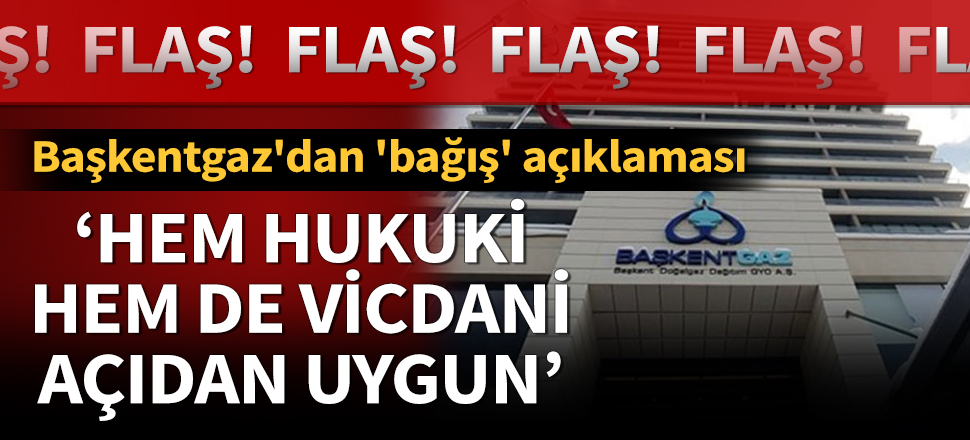 Başkentgaz: Yapılan bağış hem hukuki hem de vicdani açıdan uygundur
