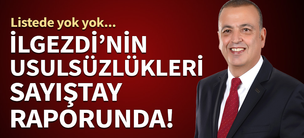 İlgezdi'nin usulsüzlükleri Sayıştay raporunda
