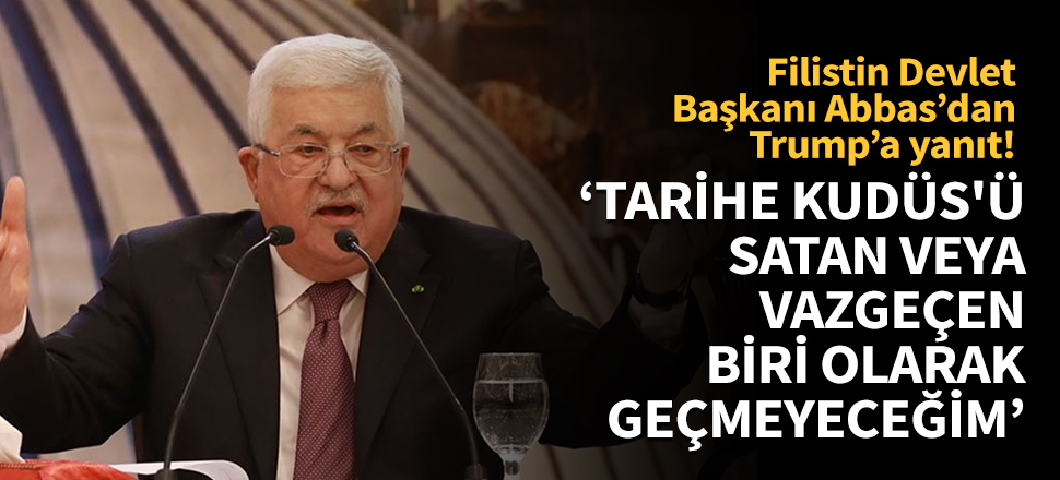 Filistin Devlet Başkanı Abbas: Tarihe Kudüs'ü satan veya vazgeçen biri olarak geçmeyeceğim