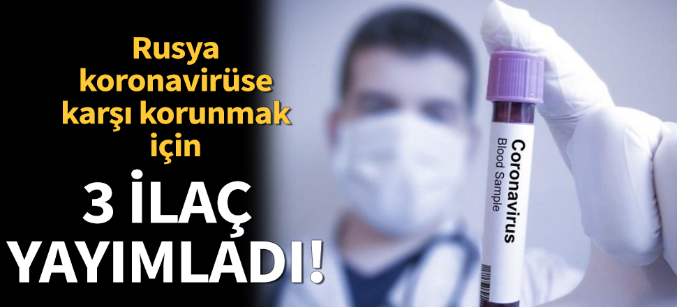 Rusya'dan koronavirüse karşı 3 ilaçtan oluşan tedavi önerisi