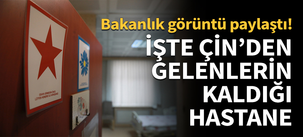 İşte Çin'den gelen 61 kişinin kaldığı hastane!