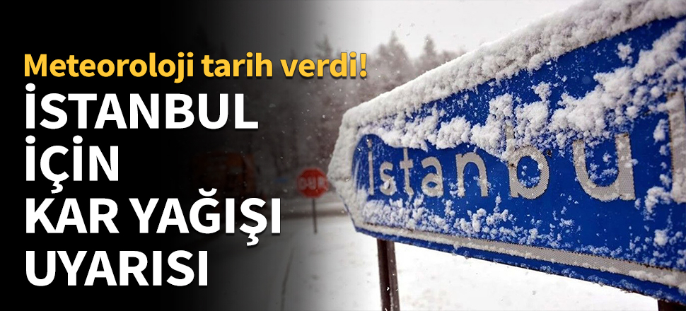 İstanbul için kar yağışı uyarısı...