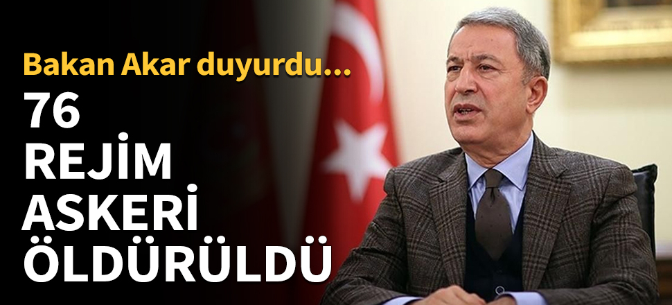 Bakan Akar: 76 rejim askeri öldürüldü...