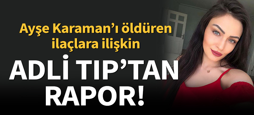 Ayşe Karaman'ı öldüren ilaçlar için Adli Tıp'tan uyuşturucu raporu