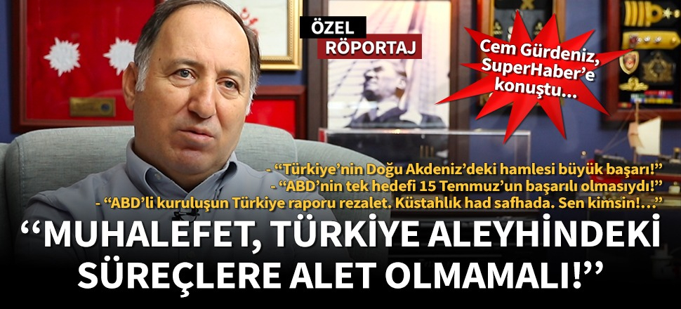 Cem Gürdeniz SuperHaber’e konuştu: ABD, Türkiye’ye senaryo dikte ediyor. Sen kimsin!