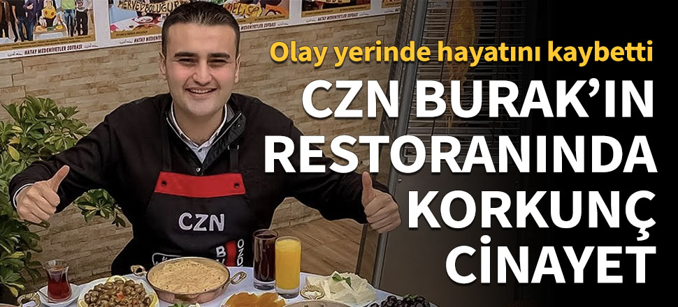 CZN Burak'ın restoranında korkunç cinayet