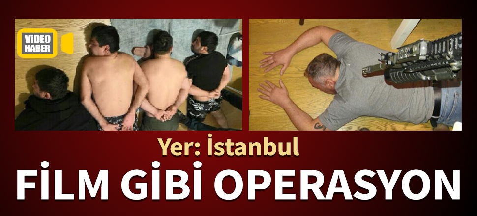 İstanbul'da film gibi operasyon